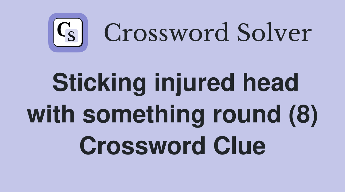 Sticking injured head with something round (8) Crossword Clue Answers